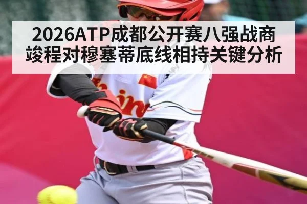 2026ATP成都公开赛八强战商竣程对穆塞蒂底线相持关键分析